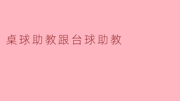 桌球助教和台球助教有什么不同之处？