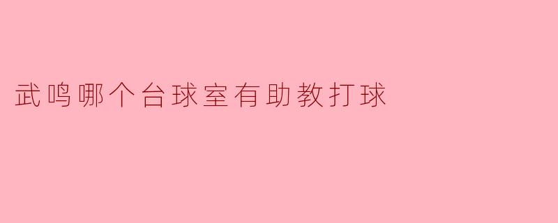 武鸣的台球室:助教陪你畅享台球乐趣