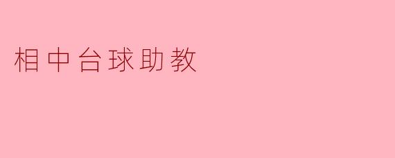重拾激情,助力成长——相中台球助教之旅