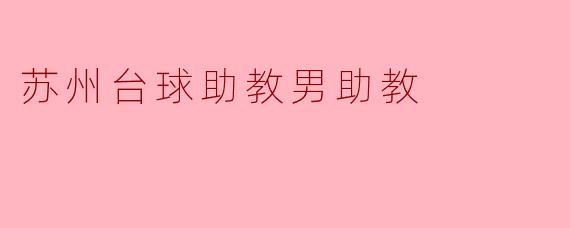 苏州台球助教男助教:提升球技的新选择