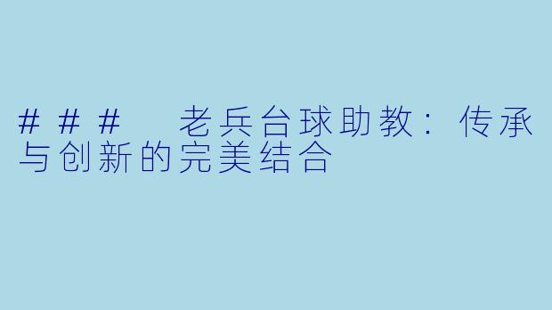 ### 老兵台球助教：传承与创新的完美结合