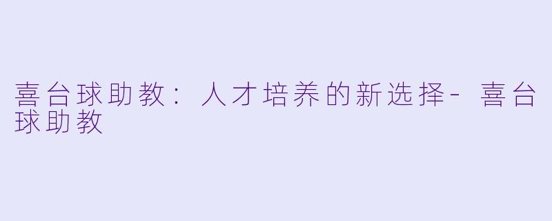 喜台球助教：人才培养的新选择-喜台球助教