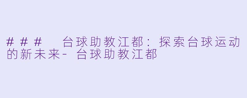 ### 台球助教江都：探索台球运动的新未来-台球助教江都