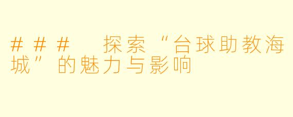 ### 探索“台球助教海城”的魅力与影响