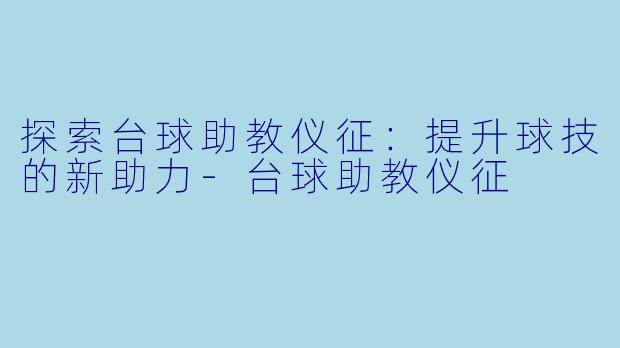 探索台球助教仪征:提升球技的新助力