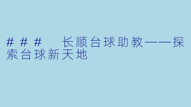 ### 长顺台球助教——探索台球新天地