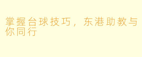 掌握台球技巧，东港助教与你同行