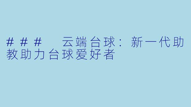 ### 云端台球：新一代助教助力台球爱好者