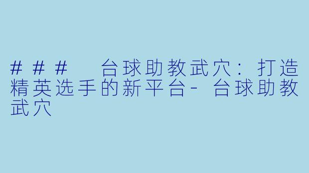 ### 台球助教武穴:打造精英选手的新平台