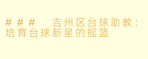 ### 吉州区台球助教：培育台球新星的摇篮