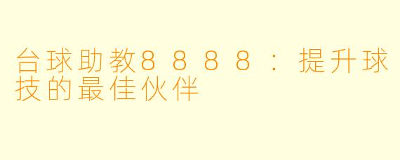 台球助教8888：提升球技的最佳伙伴