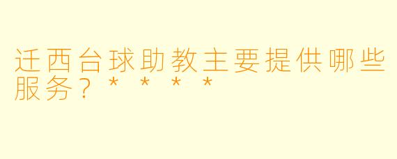 迁西台球助教主要提供哪些服务？****
