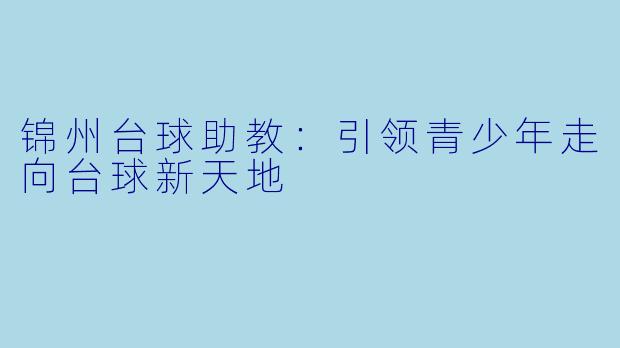 锦州台球助教：引领青少年走向台球新天地