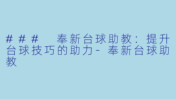 ### 奉新台球助教：提升台球技巧的助力-奉新台球助教
