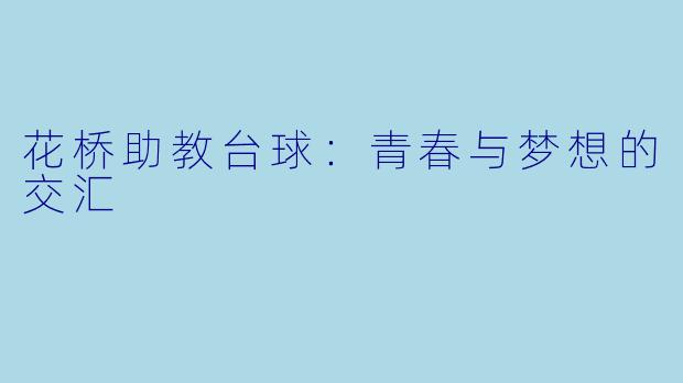 花桥助教台球：青春与梦想的交汇