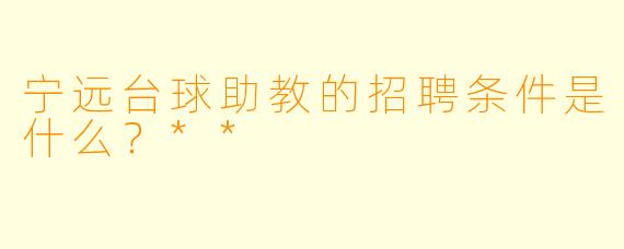 宁远台球助教的招聘条件是什么?**