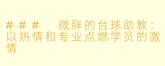 ### 微胖的台球助教：以热情和专业点燃学员的激情