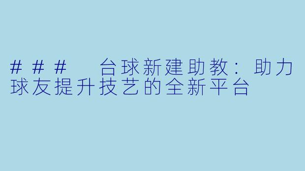 ### 台球新建助教：助力球友提升技艺的全新平台