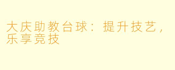 大庆助教台球：提升技艺，乐享竞技
