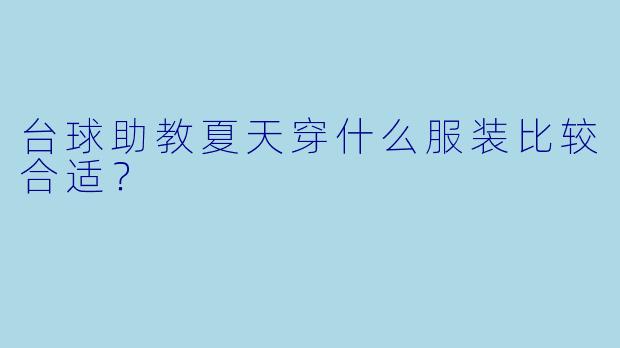 台球助教夏天穿什么服装比较合适？  