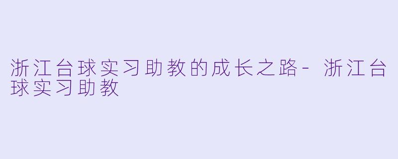 浙江台球实习助教的成长之路-浙江台球实习助教
