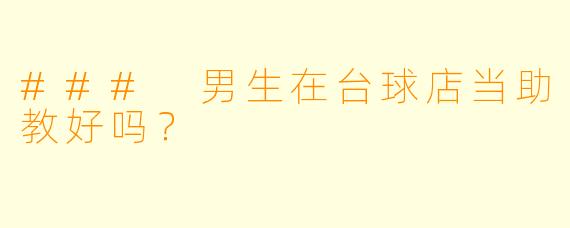 ### 男生在台球店当助教好吗？