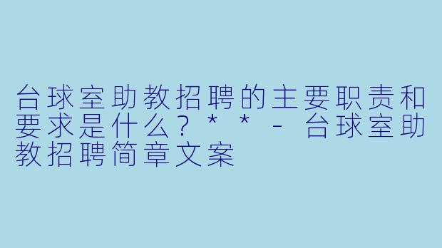 台球室助教招聘的主要职责和要求是什么?**