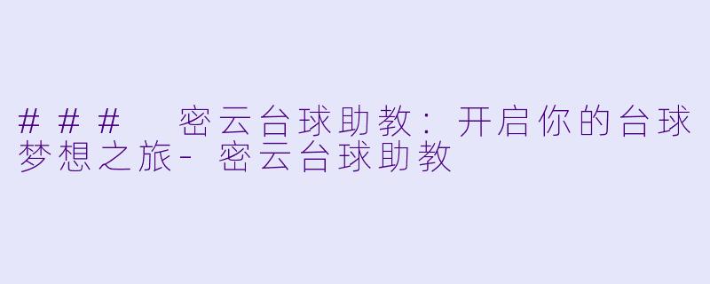 ### 密云台球助教：开启你的台球梦想之旅-密云台球助教