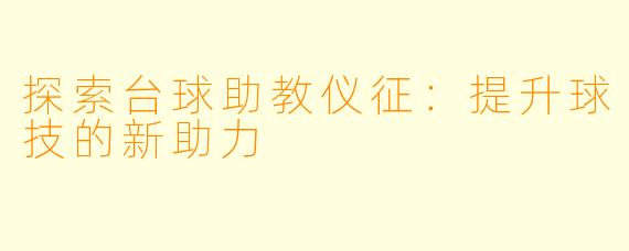 探索台球助教仪征：提升球技的新助力