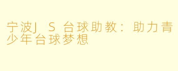 宁波JS台球助教：助力青少年台球梦想