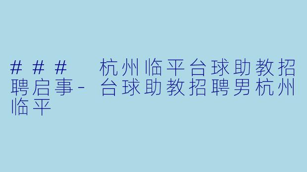 ### 杭州临平台球助教招聘启事