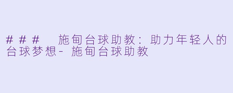 ### 施甸台球助教:助力年轻人的台球梦想