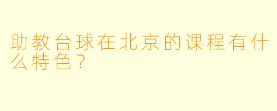 助教台球在北京的课程有什么特色？