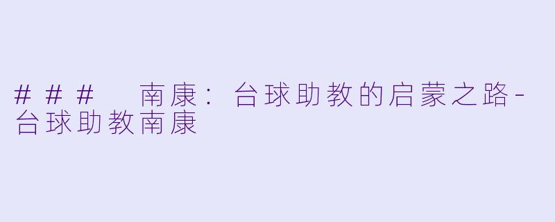 ### 南康：台球助教的启蒙之路-台球助教南康