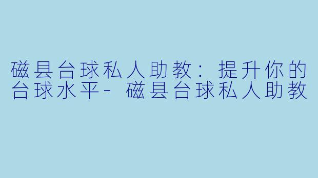 磁县台球私人助教：提升你的台球水平-磁县台球私人助教