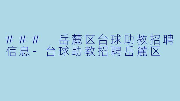 ### 岳麓区台球助教招聘信息-台球助教招聘岳麓区