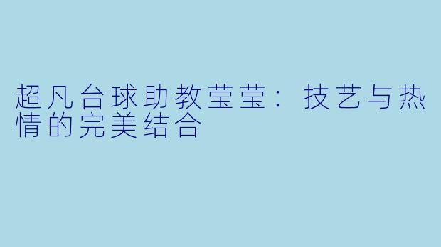 超凡台球助教莹莹:技艺与热情的完美结合