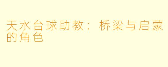 天水台球助教：桥梁与启蒙的角色