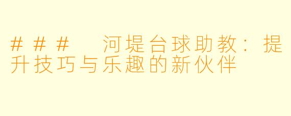 ### 河堤台球助教:提升技巧与乐趣的新伙伴