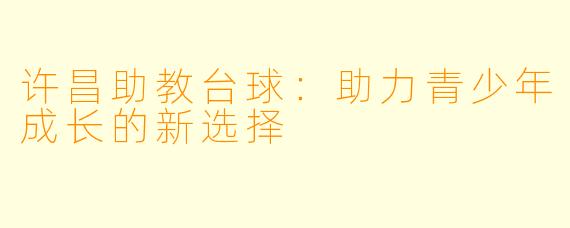 许昌助教台球：助力青少年成长的新选择