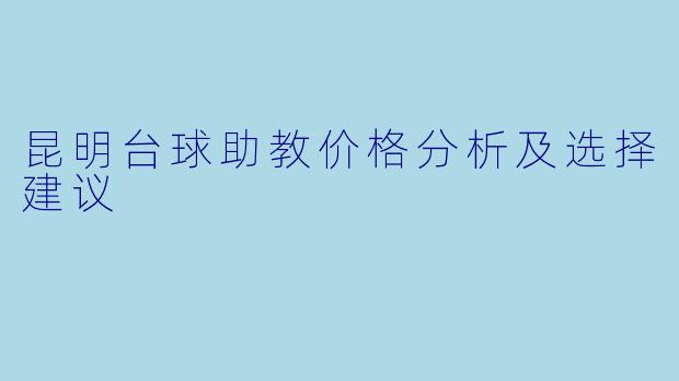昆明台球助教价格分析及选择建议