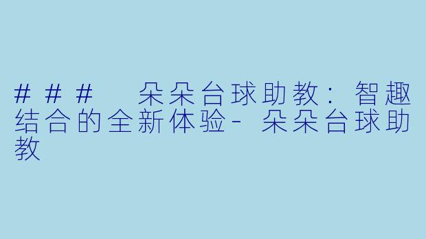 ### 朵朵台球助教：智趣结合的全新体验-朵朵台球助教