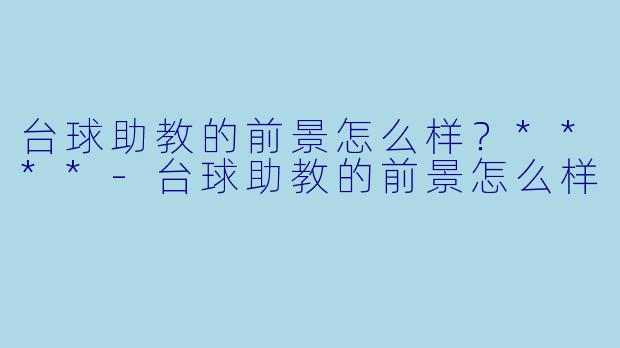 台球助教的前景怎么样?****