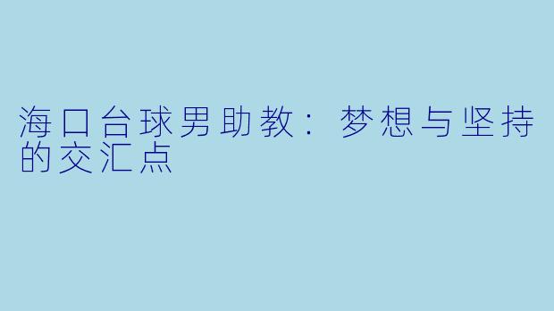 海口台球男助教：梦想与坚持的交汇点