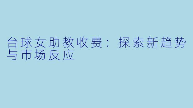 台球女助教收费：探索新趋势与市场反应