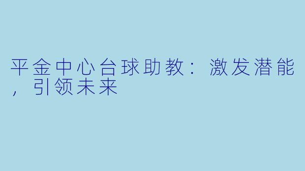 平金中心台球助教：激发潜能，引领未来