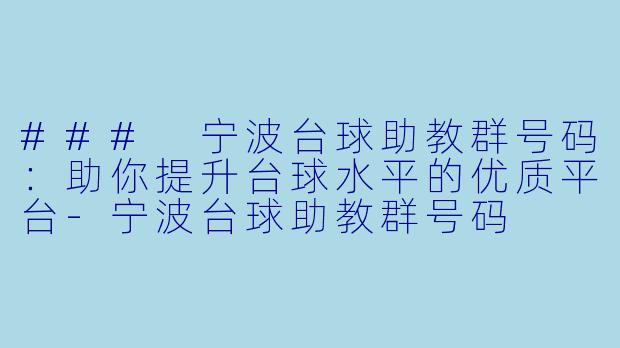 ### 宁波台球助教群号码:助你提升台球水平的优质平台