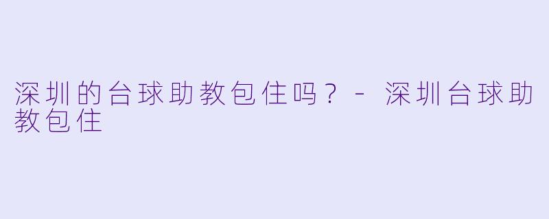 深圳的台球助教包住吗？