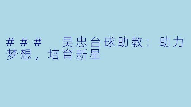 ### 吴忠台球助教：助力梦想，培育新星