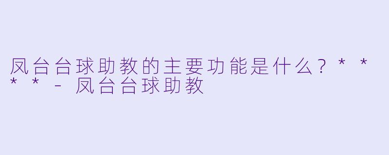 凤台台球助教的主要功能是什么？****